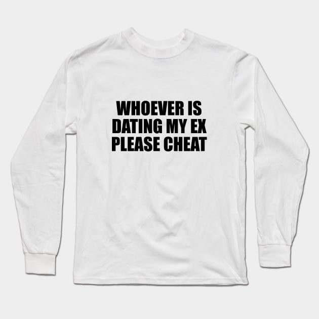 Whoever is dating my ex please cheat Long Sleeve T-Shirt by It'sMyTime